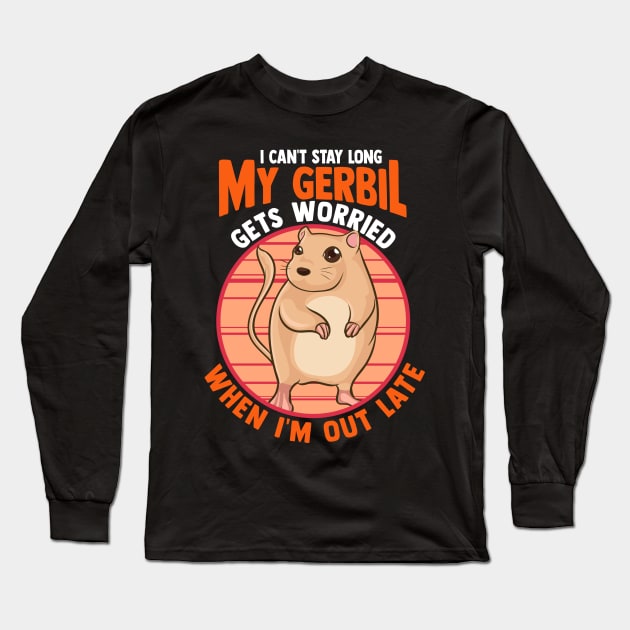 Cute I Can't Stay Long My Gerbil Gets Worried Long Sleeve T-Shirt by theperfectpresents